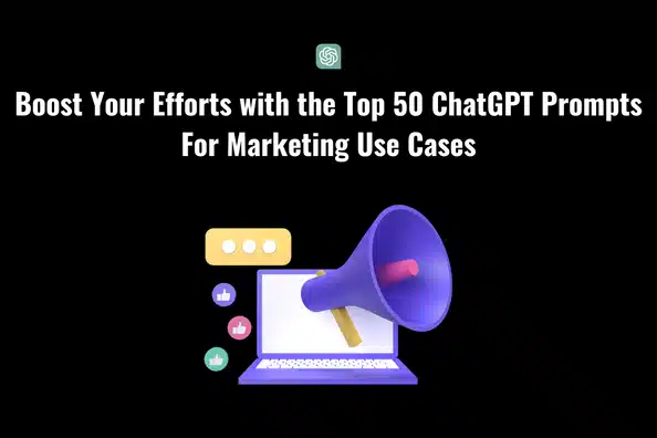 Boost Your Efforts with the Top 50 ChatGPT Prompts For Marketing Use Cases
